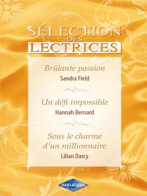 cover image of Brûlante passion--Un défi impossible--Sous le charme d'un millionnaire (Harlequin Sélection des Le